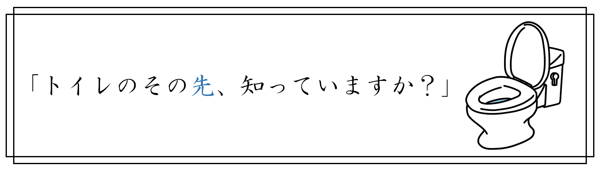 トイレのその先、知っていますか