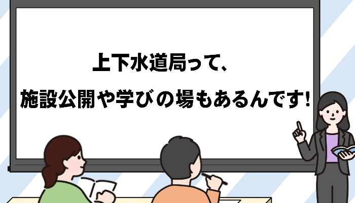上下水道局って、施設公開や学びの場もあるんです！