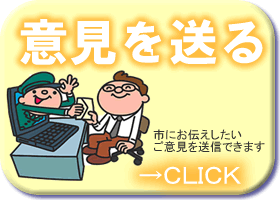 意見を送る 市にお伝えしたいご意見を送信できます→CLICK